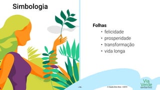 Simbologia
Folhas
•	 felicidade
•	 prosperidade
•	 transformação
•	 vida longa
Via
VerdeIDENTIDADE VISUAL© Claudio Diniz Alves - 3/2019« 10 »
 