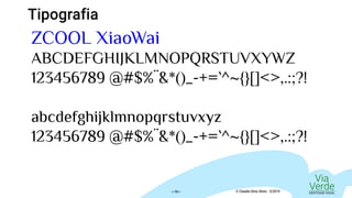 Tipografia
ZCOOL XiaoWai
ABCDEFGHIJKLMNOPQRSTUVXYWZ
123456789 @#$%¨&*()_-+=`^~{}[]<>,.:;?!
abcdefghijklmnopqrstuvxyz
123456789 @#$%¨&*()_-+=`^~{}[]<>,.:;?!
Via
VerdeIDENTIDADE VISUAL© Claudio Diniz Alves - 3/2019« 13 »
 