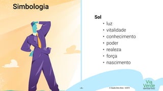 Simbologia
Sol
•	 luz
•	 vitalidade
•	 conhecimento
•	 poder
•	 realeza
•	 força
•	 nascimento
Via
VerdeIDENTIDADE VISUAL© Claudio Diniz Alves - 3/2019« 9 »
 