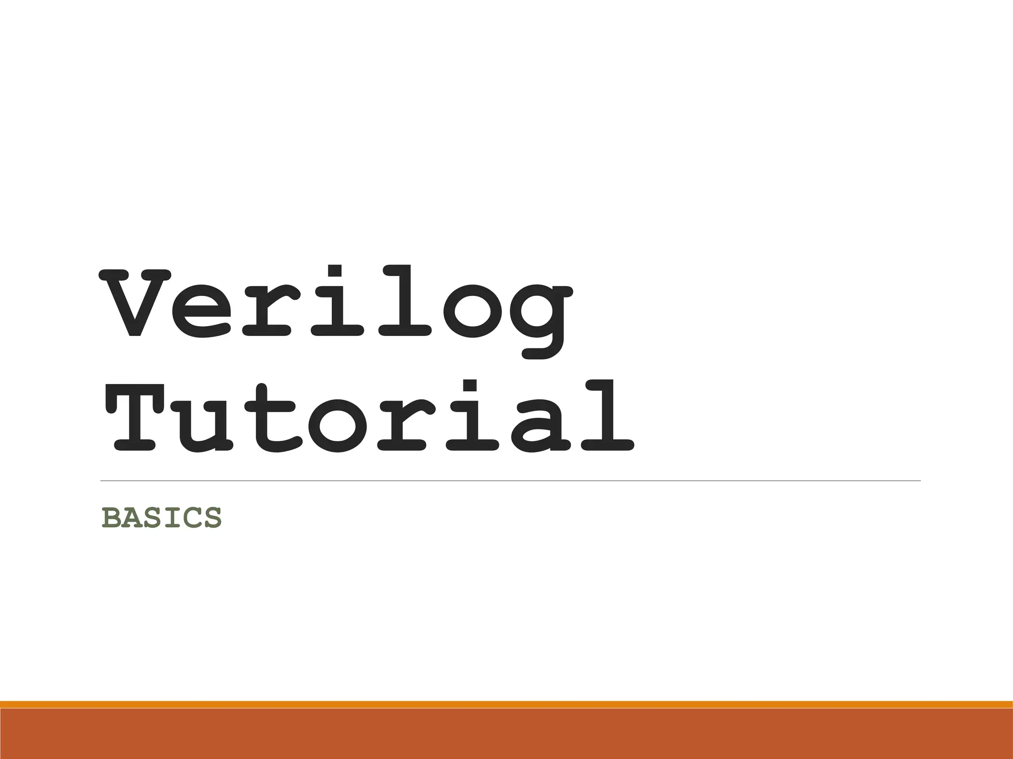 Verilog
Tutorial
BASICS
 