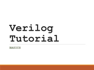 Verilog
Tutorial
BASICS
 
