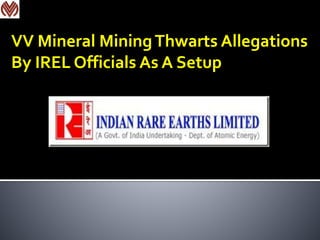 VV Mineral MiningThwarts Allegations
By IREL Officials As A Setup
 