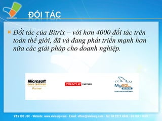 Đối tác của Bitrix – với hơn 4000 đối tác trên toàn thế giới, đã và đang phát triển mạnh hơn nữa các giải pháp cho doanh nghiệp. 
