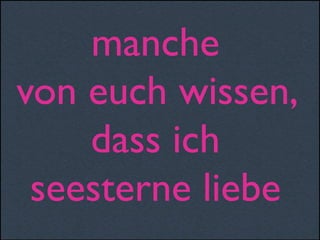manche
von euch wissen,
dass ich
seesterne liebe
 