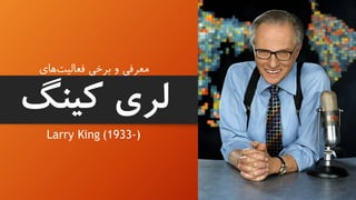 ‫های‬‫فعالیت‬ ‫برخی‬ ‫و‬ ‫معرفی‬
‫کینگ‬ ‫لری‬
Larry King (1933-)
 