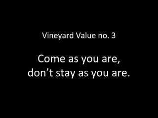 Vineyard Value no. 3

Come as you are,
don’t stay as you are.

 