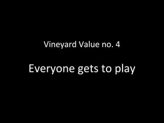 Vineyard Value no. 4

Everyone gets to play

 