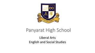Panyarat High School
Liberal Arts
English and Social Studies
 