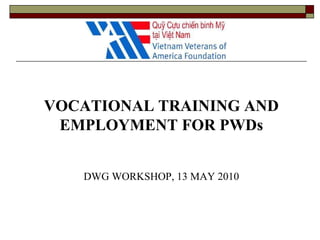 VOCATIONAL TRAINING AND EMPLOYMENT FOR PWDs DWG WORKSHOP, 13 MAY 2010 