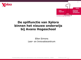 1 2010 De spilfunctie van Xplora binnen het nieuwe onderwijs bij Avans Hogeschool Ellen Simons Leer- en Innovatiecentrum 
