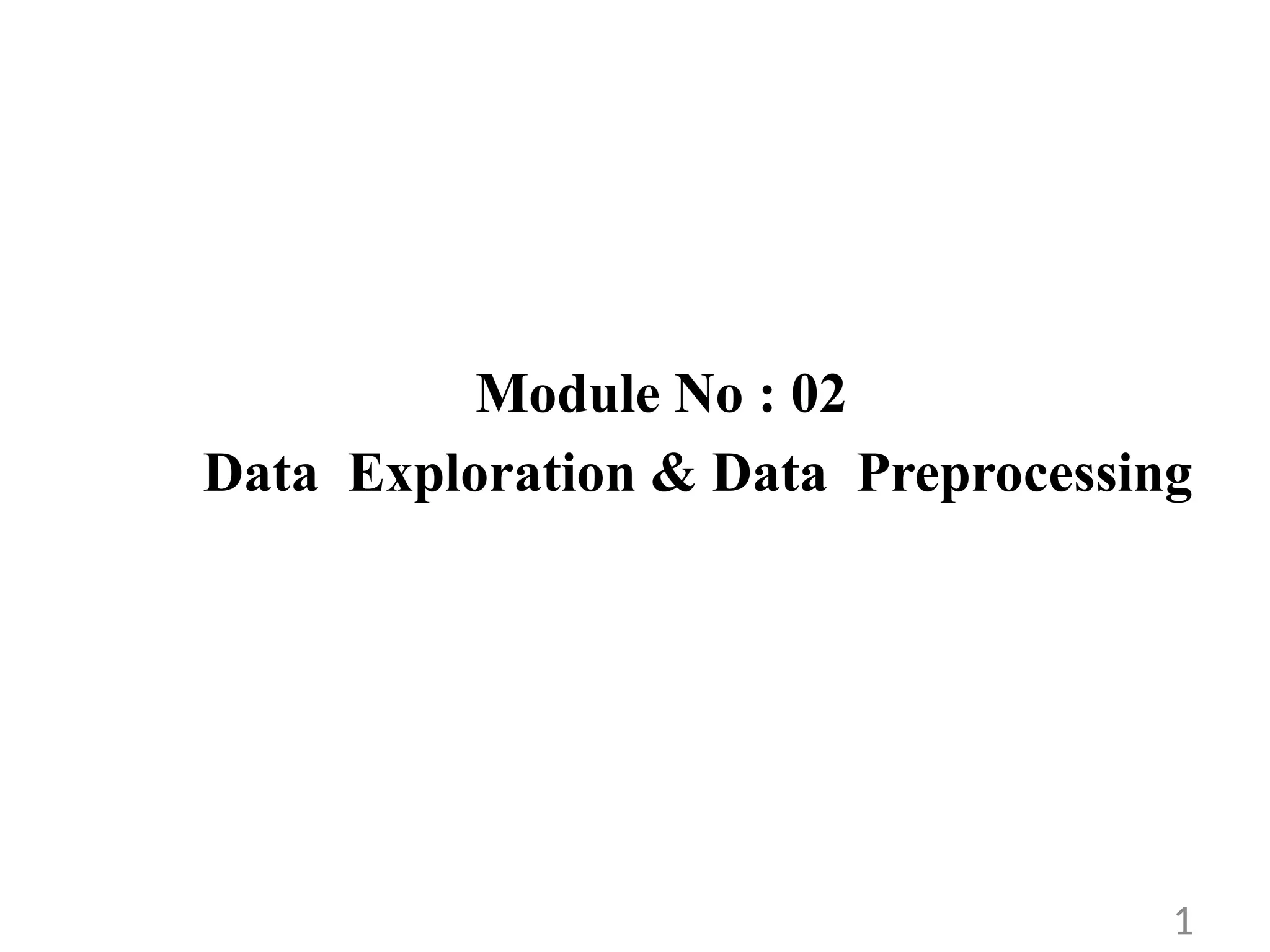 Module No : 02
Data Exploration & Data Preprocessing
1
 