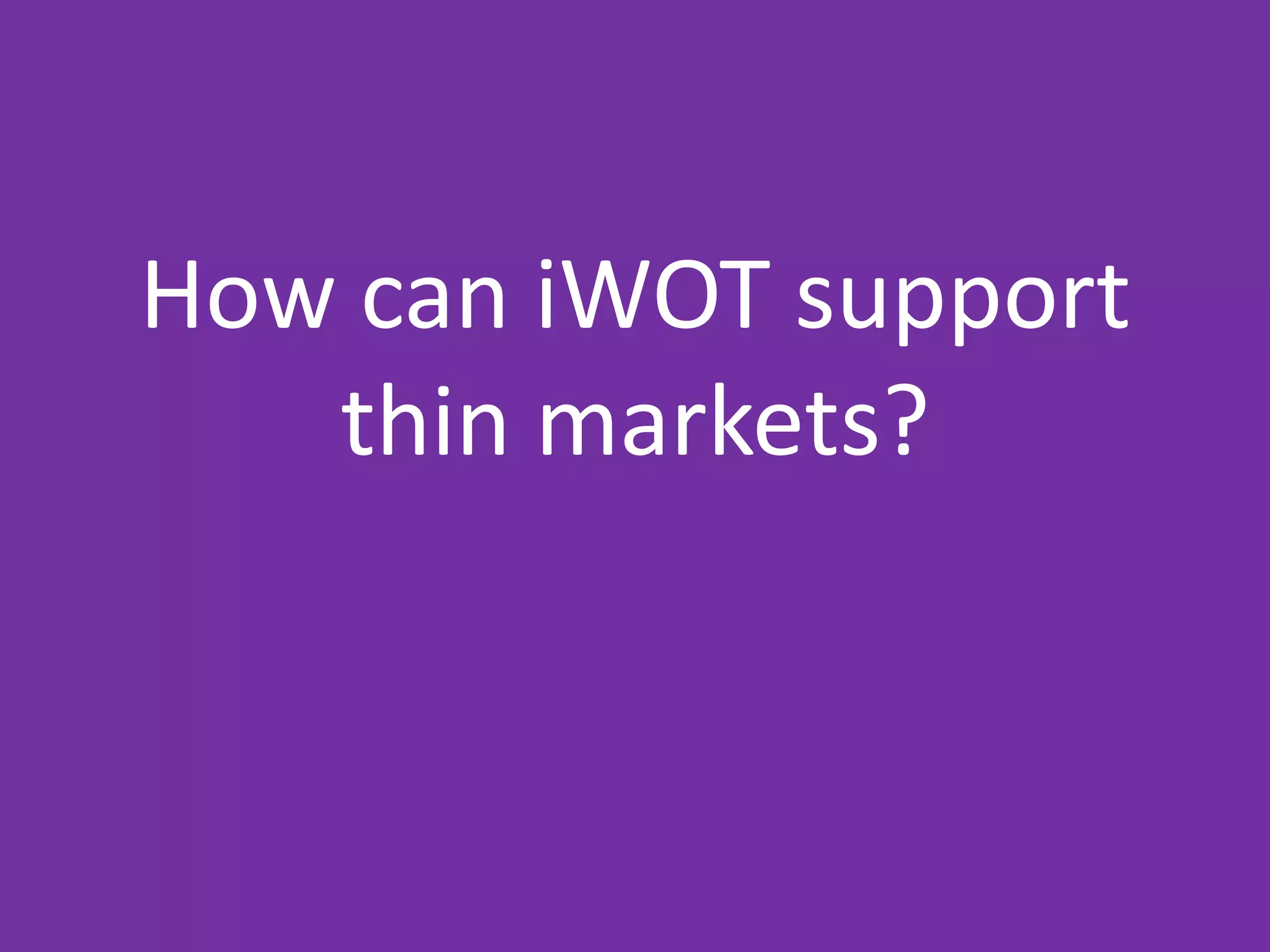 How can iWOT support
thin markets?

 