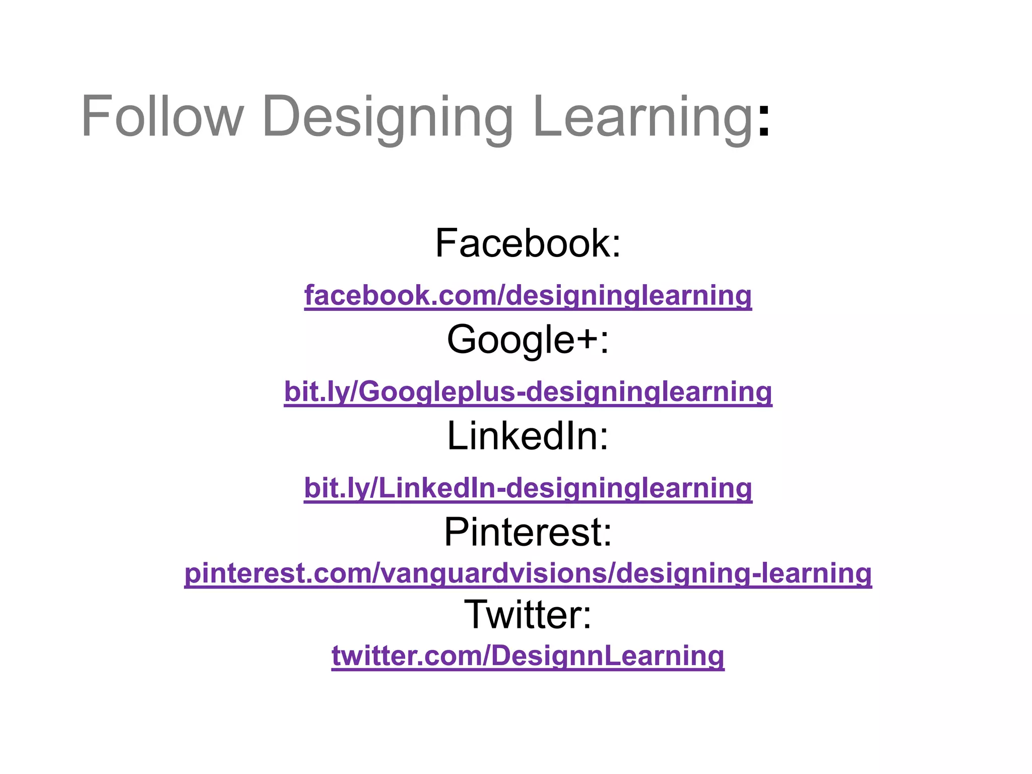 Follow Designing Learning:
Facebook:
facebook.com/designinglearning

Google+:
bit.ly/Googleplus-designinglearning

LinkedIn:
bit.ly/LinkedIn-designinglearning

Pinterest:
pinterest.com/vanguardvisions/designing-learning

Twitter:
twitter.com/DesignnLearning

 