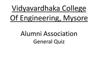 Vidyavardhaka College
Of Engineering, Mysore
Alumni Association
General Quiz

 