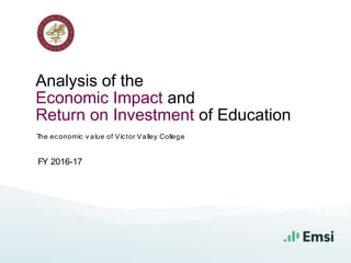Analysis of the
Economic Impact and
Return on Investment of Education
The economic v alue of Victor Valley College
FY 2016-17
 