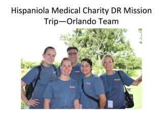 Hispaniola Medical Charity DR Mission
Trip—Orlando Team
 