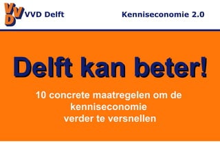 Delft kan beter! 10 concrete maatregelen om de  kenniseconomie  verder te versnellen VVD Delft  Kenniseconomie 2.0  