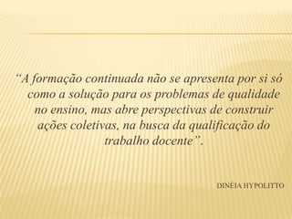 Atual concepção – facilitador na formação dos professores.Saberes NecessáriosRelações Interpessoais – dialogar, ouvir e intervir;Teorias pedagógicas – currículo, avaliação e aprendizagemLer e analisar Selecionar e organizar informações