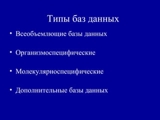 Типы баз данных
• Всеобъемлющие базы данных
• Организмоспецифические
• Молекулярноспецифические
• Дополнительные базы данных
 