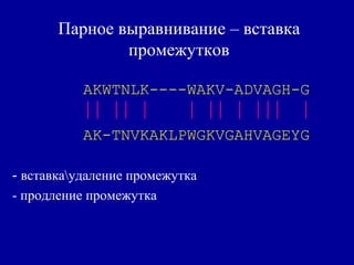 Парное выравнивание – вставка
промежутков
AKWTNLK----WAKV-ADVAGH-G
       
AK-TNVKAKLPWGKVGAHVAGEYG
- вставкаудаление промежутка
- продление промежутка
 