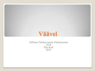 Väävel
Tallinna Täiskasvanute Gümnaasium
                10 B
              Elle Kull
                2012
 