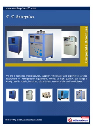 We are a reckoned manufacturer, supplier, wholesaler and exporter of a wide
assortment of Refrigeration Equipment. Owing to high quality, our range is
widely used in hotels, hospitals, blood banks, research labs and multiplexes.
 