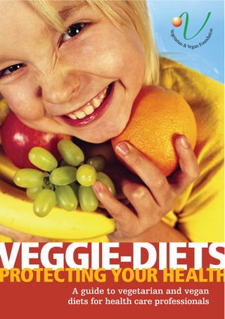 VEGGIE-DIETS
PROTECTING YOUR HEALTH
       A guide to vegetarian and vegan
      diets for health care professionals
 