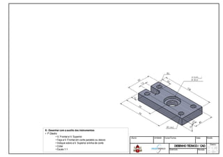 8 - Desenhar com o auxilio dos instrumentos:
• 1º Diedro
• V. Frontal e V. Superior
• Faça aV. Frontal em corte paralelo ou desvio
• Indique sobre aV. Superior alinha de corte
• Cotar
• Escala 1:1
Aluno: Unidade: Curso/Turma: Data: Escala:
DESENHOTÉCNICO/ CADDESENHOTÉCNICO/ CAD
Diedro:
Exercício: Revisão
 