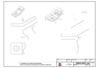 11 - Desenhar com oauxilio dos instrumentos:
• Aplicar os conceito de vista auxiliar para completar as vistas acimaacima.
Aluno: Unidade: Curso/Turma: Data: Escala:
DESENHOTÉCNICO/ CADDESENHOTÉCNICO/ CAD
Diedro:
Exercício: Revisão
 