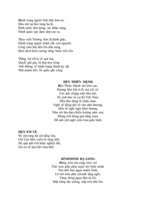 Hành trang người lính thật đơn sơ,
Đàu mũ tai bèo lưng ba lô.
Bình nước bên hông, vai khẩu súng,
Hành quân vạn dạm dép cao su.
Theo suốt Trường Sơn đi đánh giặc,
Hành trang người linhd vẫn còn nguyên.
Lòng căm thù dồn lên đầu súng,
Bám địch kiên cường vững bước tiến lên.
Thắng lợi rồi ta về quê mẹ,
Quyết giữ gìn, tô đẹp non sông
Anh không về hành trang thành kỷ vật
Mãi muôn đời, Tổ quốc ghi công.
ĐÈN THIÊN MỆNH
Đèn Thiên Mệnh vút trên cao,
Hương hồn liệt sĩ đi vào cõi vô.
Các anh chung một tấm mồ,
Hi sinh bảo về cơ đồ Việt Nam.
Đến đây dòng lệ chứa chan,
Nghĩ về đồng đội vô vàn nhớ thương.
Hồn về nghi ngút khói hương,
Như sôi lửa đạn chiến trường năm xưa.
Mong trời đùng quá nắng mưa,
Để anh yên nghỉ sớm trưa giấc lành.
HẸN EM VỀ
Ve rộn rang hè sôi nắng lửa,
Gió Lào khô, cuốn là vàng khô.
Hè quê anh trời khắc nghiệt thế,
Em có về hẹn hết mùa khô.
BÌNHMINH HẠ LONG
Đứng trên cầu cảng chơi vơi
Chờ xem giấy phút tuyệt vời bình minh.
Núi nhô bao ngọn muôn hình,
Lờ mờ mây phủ em anh lặng ngồi.
Vừng đông ngọn đảo rõ rồi,
Mặt trăng lặn xuống, mặt trời nhú lên.
 