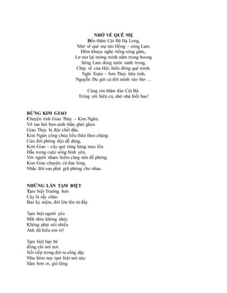 NHỚ VỀ QUÊ MẸ
Đến thăm Cát Bà Hạ Long,
Nhớ về quê mẹ núi Hồng – sông Lam.
Đêm khuya nghe tiếng sóng gầm,.
Lơ mơ lại tưởng mình nằm trong boong
Sông Lam dòng nước xanh trong,
Chảy về cửa Hội, biển đông quê mình.
Nghi Xuân – Sơn Thủy hữu tình,
Nguyễn Du gửi cả đời mình vào thơ …
Cùng em thăm đảo Cát Bà.
Trông vời biển cả, nhớ nhà biết bao!
RỪNG KIM GIAO
Chuyện tình Giao Thủy – Kim Ngân,
Vỡ tan bởi bọn nịnh thần ghét ghen.
Giao Thủy bị độc chết dần,
Kim Ngân công chúa liều thân theo chàng.
Cứu đời phòng độc dễ dàng,
Kim Giao – cây quý từng hàng mọc lên.
Dẫu trong cuộc sống bình yên,
Với người nham hiểm cũng nên đề phòng.
Kim Giao chuyện cũ đau lòng,
Nhắc đời sau phải giữ phòng cho nhau.
NHỮNG LẦN TẠM BIỆT
Tạm biệt Trường Sơn
Cây lá vẫy chào
Bao kỷ niệm, đời lớn lên từ đấy
Tạm biệt người yêu
Mắt nhìn không nháy
Không phải nói nhiều
Anh đã hiểu em ơi!
Tạm biệt bạn bè
đồng chí nơi nơi
Nối tiếp trong đời ta sống dậy
Như hôm nay tạm biệt nơi này
Sầm Sơn ơi, gió lộng
 