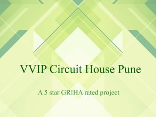 VVIP Circuit House Pune
A 5 star GRIHA rated project
 