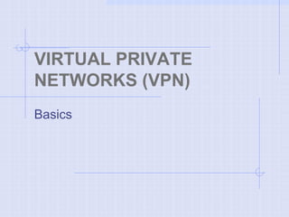 VIRTUAL PRIVATE
NETWORKS (VPN)
Basics
 