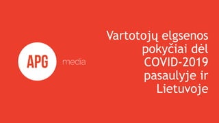 Vartotojų elgsenos
pokyčiai dėl
COVID-2019
pasaulyje ir
Lietuvoje
 