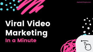 Viral Video
Marketing
In a Minute
AashishChopra.com
 