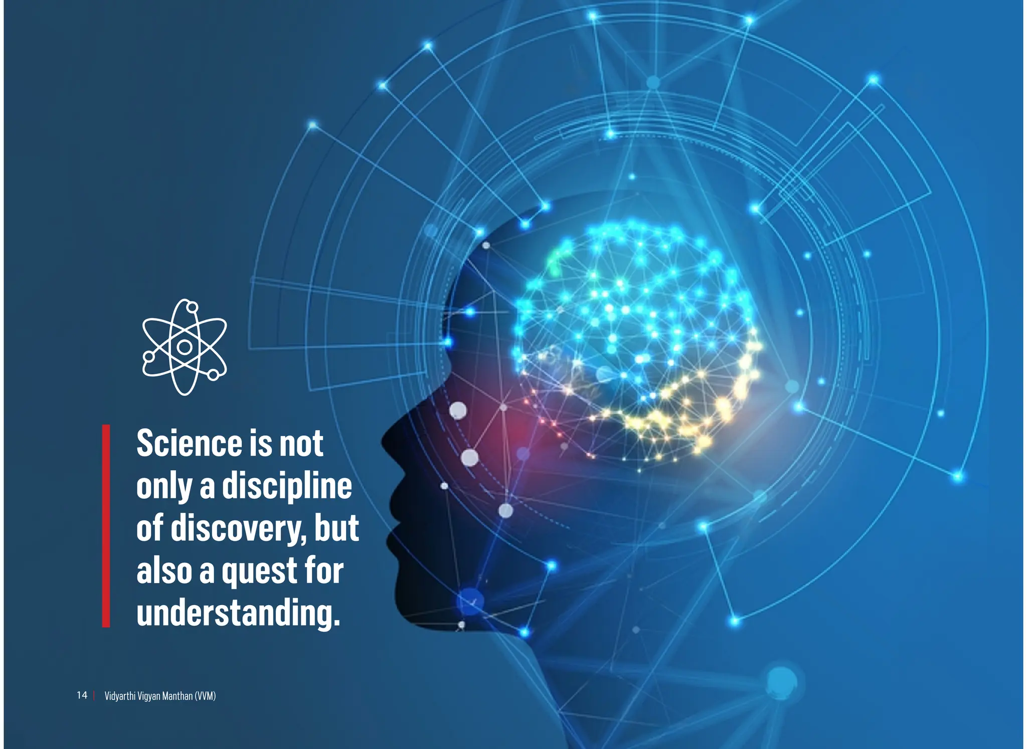 Science is not
only a discipline
of discovery, but
also a quest for
understanding.
14 Vidyarthi Vigyan Manthan (VVM)
 