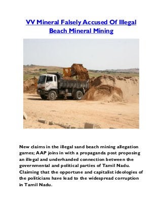 VV Mineral Falsely Accused Of Illegal
Beach Mineral Mining
New claims in the illegal sand beach mining allegation
games; AAP joins in with a propaganda post proposing
an illegal and underhanded connection between the
governmental and political parties of Tamil Nadu.
Claiming that the opportune and capitalist ideologies of
the politicians have lead to the widespread corruption
in Tamil Nadu.
 