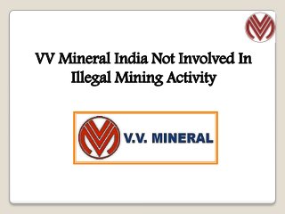 VV Mineral India Not Involved In
Illegal Mining Activity
 