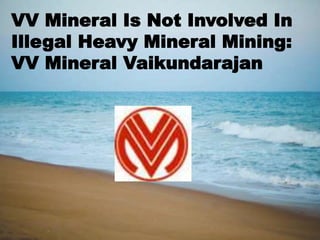 VV Mineral Is Not Involved In
Illegal Heavy Mineral Mining:
VV Mineral Vaikundarajan
 