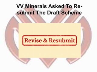 VV Minerals Asked To Re-
submit The Draft Scheme
 