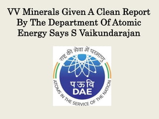 VV Minerals Given A Clean Report
By The Department Of Atomic
Energy Says S Vaikundarajan
 