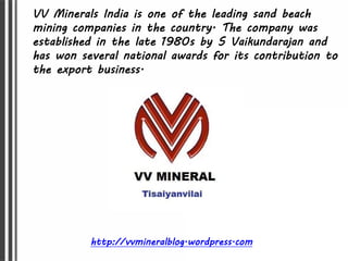 VV Minerals India is one of the leading sand beach
mining companies in the country. The company was
established in the lat...