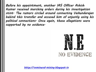 Before his appointment, another IAS Officer Ashish
Kumar received marching orders during his investigation
stint. The rumo...