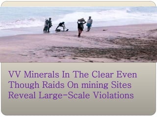 VV Minerals In The Clear Even
Though Raids On mining Sites
Reveal Large-Scale Violations
 