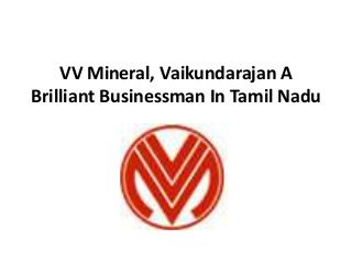 VV Mineral, Vaikundarajan A 
Brilliant Businessman In Tamil Nadu 
 