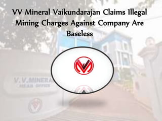VV Mineral Vaikundarajan Claims Illegal
Mining Charges Against Company Are
Baseless
 