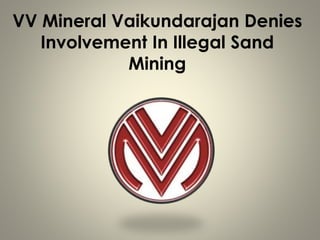 VV Mineral Vaikundarajan Denies
Involvement In Illegal Sand
Mining
 