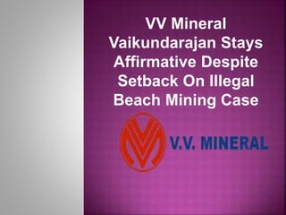 VV Mineral
Vaikundarajan Stays
Affirmative Despite
Setback On Illegal
Beach Mining Case
 
