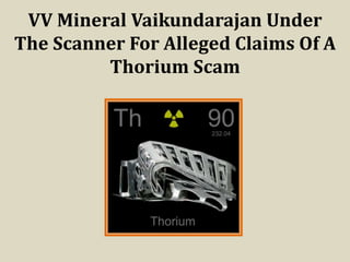 VV Mineral Vaikundarajan Under
The Scanner For Alleged Claims Of A
Thorium Scam
 