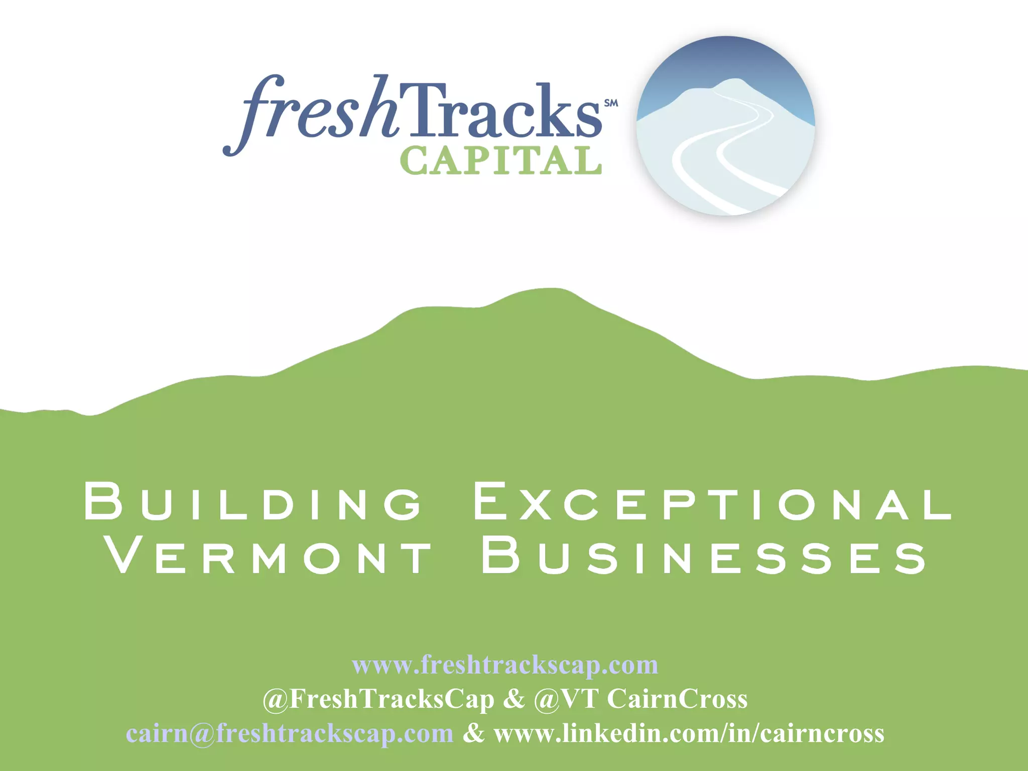 www.freshtrackscap.com
@FreshTracksCap & @VT CairnCross
cairn@freshtrackscap.com & www.linkedin.com/in/cairncross
 